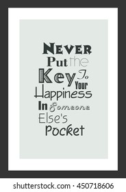 Life quote. Inspirational quote. Never Put The Key To Your Happiness In Someone Else's Pocket.