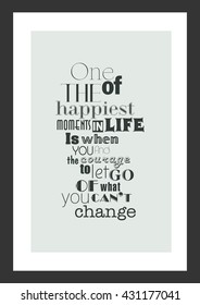 Life quote. Inspirational quote. One of the happiest moments ever is when you find the courage to let go of what you can not change. 