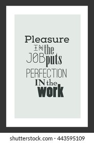 Life quote. Inspirational quote. Pleasure in the job puts perfection in the work.