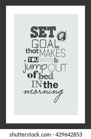 Life quote. Inspirational quote. Set a goal that makes you want to jump out of bed in the morning. 