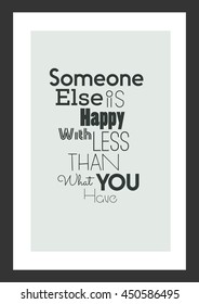 Life quote. Inspirational quote. Someone Else Is Happy With Less Than What You Have.