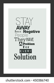 Life Quote. Inspirational Quote. Stay Away From Negative People. They Have A Problem For Every Solution.