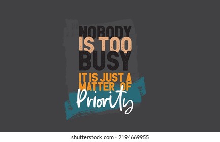 Life quote. Inspirational success quote. Nobody is too busy, it is just a matter of priority.