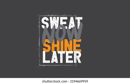 Life quote. Inspirational success quote. Sweat now shine later.