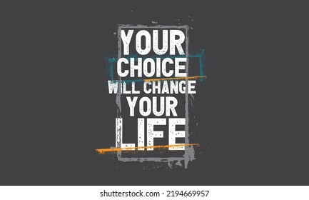 Life quote. Inspirational success quote. Your choice will change your life.