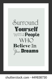 Life quote. Inspirational quote. Surround Yourself With People Who Believe In Your Dreams. 