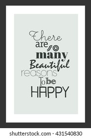 Life quote. Inspirational quote. There are so many beautiful reasons to be happy.