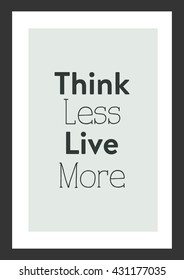 Life quote. Inspirational quote. Think less live more.