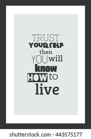 Life quote. Inspirational quote. Trust yourself than you will know how to live.
