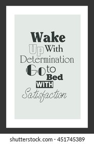 Life quote. Inspirational quote. Wake Up With Determination. Go To Bed With Satisfaction.