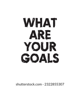 Life quote. Inspirational quote. What are your goals.