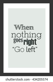 Life quote. Inspirational quote. When nothing goes right - "Go left"