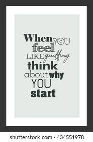 Life quote. Inspirational quote. When you feel like quitting think about why you start.