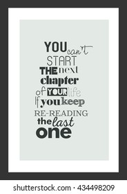 Life Quote. Inspirational Quote. You Can Not Start The Next Chapter Of Your Life, If You Keep Re-reading The Last One.