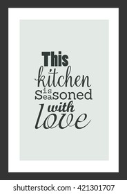 Life quote. Love quote. This kitchen is seasoned with love.