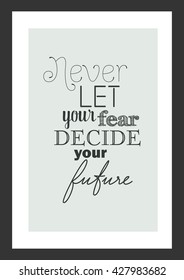 Life quote. Never let your fear decide your future.