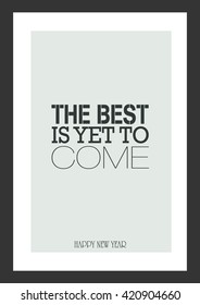 Life quote. New year quote. The best is yet to come, happy new year.