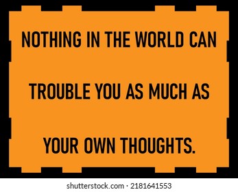 Life quote nothing in the world can trouble you as much as your own thoughts.Vector illustration.
