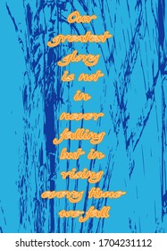 Life Quote. Our greatest glory is not in never falling, but in rising every time we fall