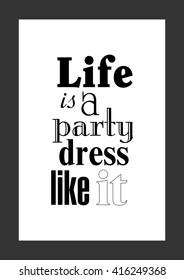 Life quote. Life is a party dress like it.