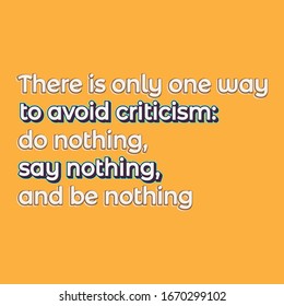 Life quote. There is only one way to avoid criticism do nothing say nothing and be nothing