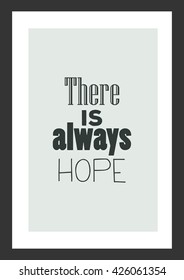 Life quote. Quote Typographic Background Design. There is always hope.