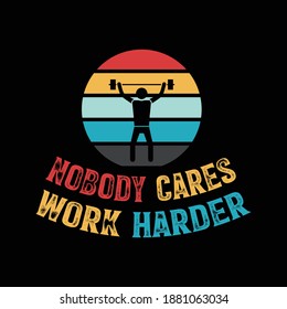 Life quote with typography, handwritten letters in vector. Wall art, room wall décor for everybody. Motivation for life, inspirational quotes. t shirt. NOBODY CARES WORK HARDER. Vintage t shirt. gym.