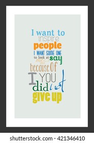 Life quote. I want someone to look at me and say because of you, I did not give up.