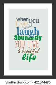 Life quote. When you love and laugh abundantly you live a beautiful life.