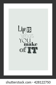 Life quote. Life is you what make of it.