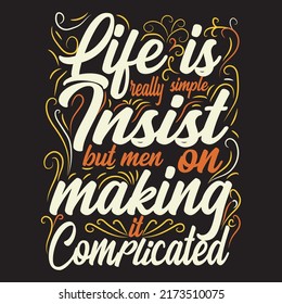 Life is really simple insist but men on making it complicated, typography graphic design, t-shirts for prints, vector illustration