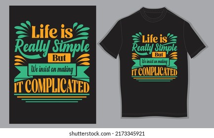 Life is really simple but we insist on making it complicated, typography t-shirt design