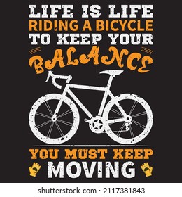 LIFE IS LIFE RIDING A BICYCLE TO KEEP YOUR BALANCE YOU MUST KEEP MOVING