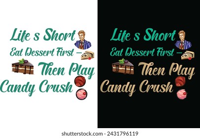 Life s short eat dessert frit - then play candy crush t shirt design vector