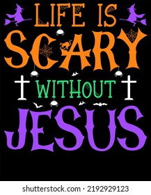 LIFE IS SCARY WITHOUT JESUS DESIGN FOR HALLOWEEN LOVER