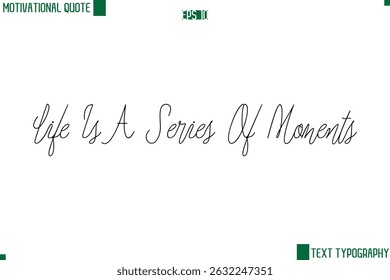 Life Is A Series Of Moments  Cursive Style Text Lettering Motivational Life Quote