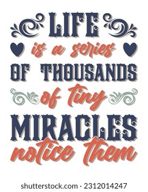 LIFE IS A SERIES OF THOUSANDS OF TINY MIRACLES. NOTICE THEM. T-SHIRT DESIGN. PRINT TEMPLATE.TYPOGRAPHY VECTOR ILLUSTRATION.