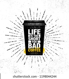 Life Is Too Short For Bad Coffee. 