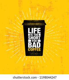 Life Is Too Short For Bad Coffee. 