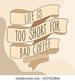 life is too short for bad coffee