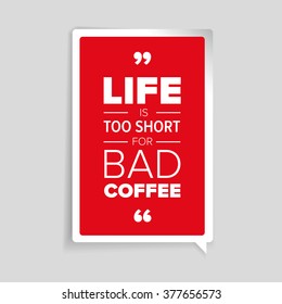 Life is too short for bad coffee