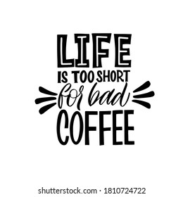 Life is too short for bad coffee. Calligraphy style quote. Graphic design lifestyle lettering. Handwritten lettering design elements for cafe decoration and shop advertising.