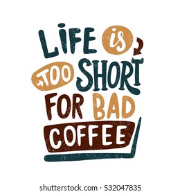 Life is too short for bad coffee. Decorative hand drawn lettering, letter, quote. Vector hand-painted illustration, inscription. Morning coffee. Coffee break vintage illustration. Brown color.