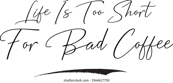 Life Is Too Short For Bad Coffee Elegant Cursive Typography Text Lettering Sign