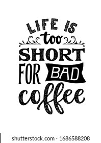 Life is too short for bad coffee - hand written lettering. Inspirational coffee quote. Retro style typography. Vintage font poster.