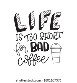 Life is too short for bad coffee. Coffee lettering typography. Hand drawn lettering phrase. Modern motivating calligraphy decor. Scrapbooking or journaling card with quote.