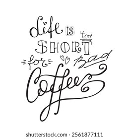 Life is short for bad coffee. Motivational inspirational life quotes. Positive thinking, affirmation. Hand drawn lettering, doodle design isolated on white background, lettering. vector illustration