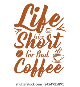 Life is too short for bad coffee, Coffee Mug design, Coffee Quote, funny Coffee typography t shirt quotes