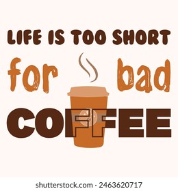 Life is too short for bad coffee t shirt design