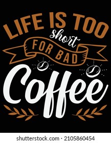 Life Is Too Short For Bad Coffee T-shirt Design